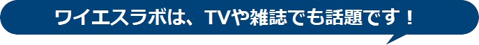 ワイエスラボは、TVや雑誌でも話題です!